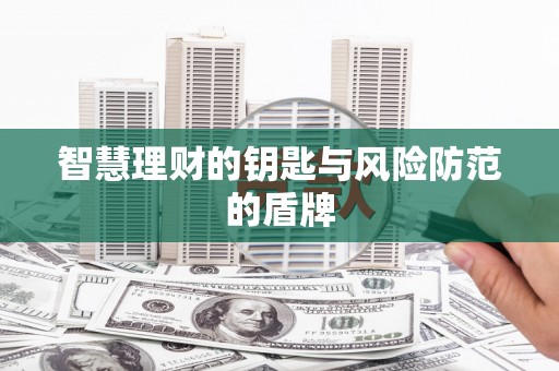 万里智慧理财的钥匙与风险防范的盾牌