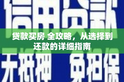 铜仁贷款买房 全攻略，从选择到还款的详细指南