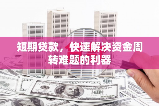 两当短期贷款，快速解决资金周转难题的利器