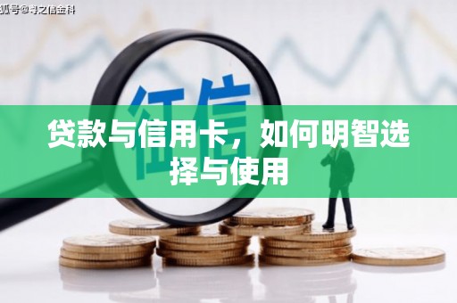 和美贷款与信用卡，如何明智选择与使用