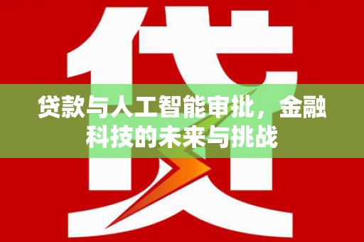 泰来贷款与人工智能审批，金融科技的未来与挑战