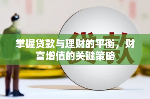 扎赉特旗掌握贷款与理财的平衡，财富增值的关键策略