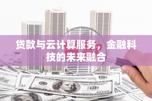 全南贷款与云计算服务，金融科技的未来融合