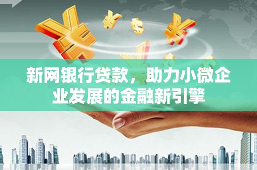 林甸新网银行贷款，助力小微企业发展的金融新引擎