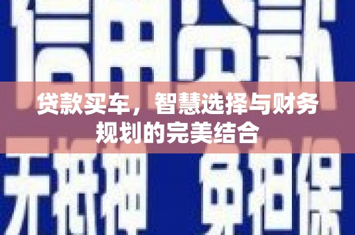 禄丰贷款买车，智慧选择与财务规划的完美结合