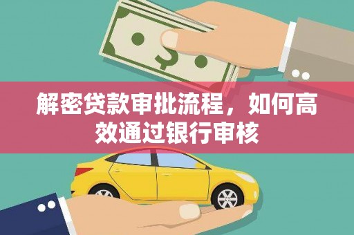 沧县解密贷款审批流程，如何高效通过银行审核