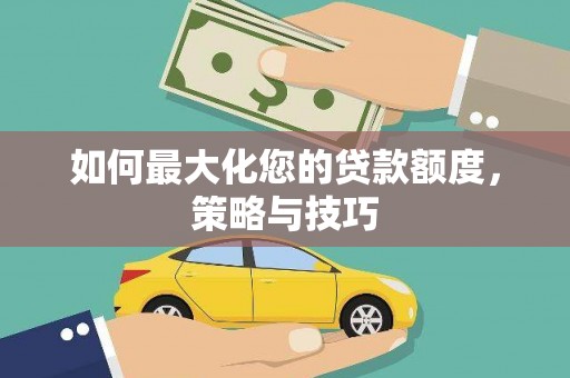 泉山如何最大化您的贷款额度，策略与技巧