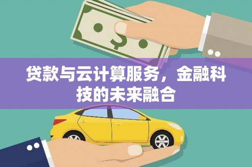屯溪贷款与云计算服务，金融科技的未来融合