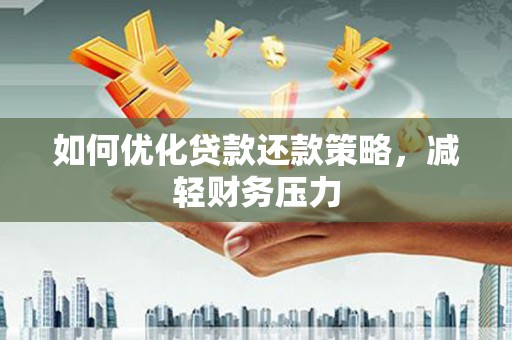 坡头如何优化贷款还款策略，减轻财务压力