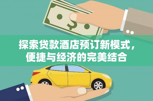 长葛探索贷款酒店预订新模式，便捷与经济的完美结合