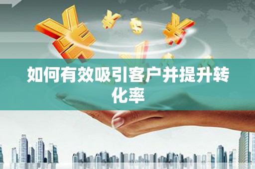 里港如何有效吸引客户并提升转化率